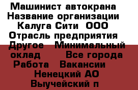 Машинист автокрана › Название организации ­ Калуга-Сити, ООО › Отрасль предприятия ­ Другое › Минимальный оклад ­ 1 - Все города Работа » Вакансии   . Ненецкий АО,Выучейский п.